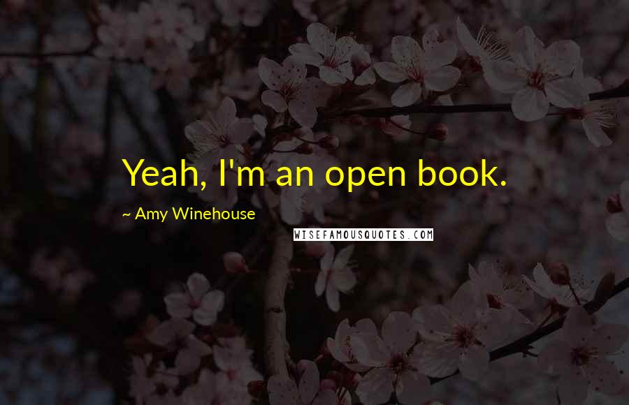 Amy Winehouse quotes: Yeah, I'm an open book.