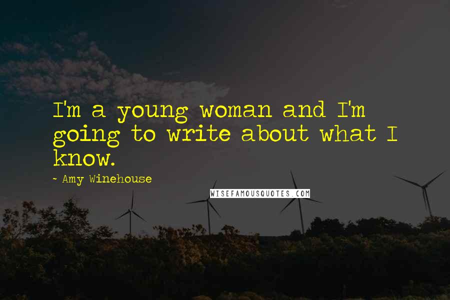 Amy Winehouse quotes: I'm a young woman and I'm going to write about what I know.