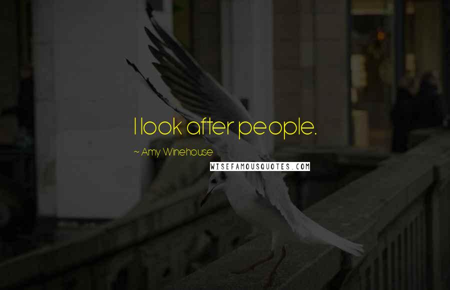 Amy Winehouse quotes: I look after people.