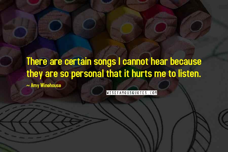 Amy Winehouse quotes: There are certain songs I cannot hear because they are so personal that it hurts me to listen.