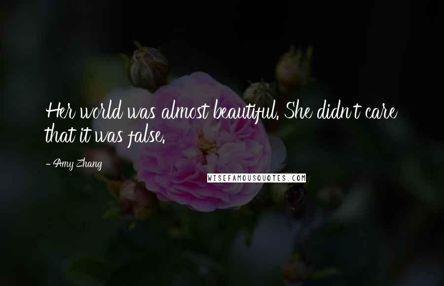 Amy Zhang quotes: Her world was almost beautiful. She didn't care that it was false.