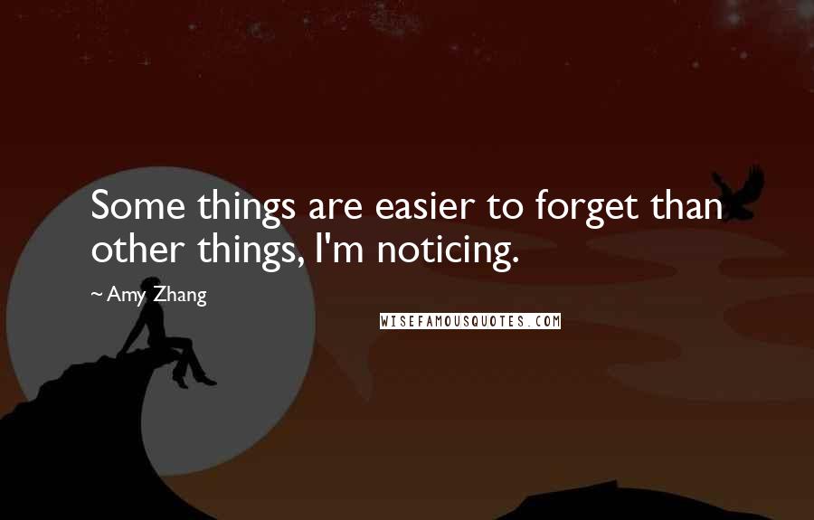 Amy Zhang quotes: Some things are easier to forget than other things, I'm noticing.