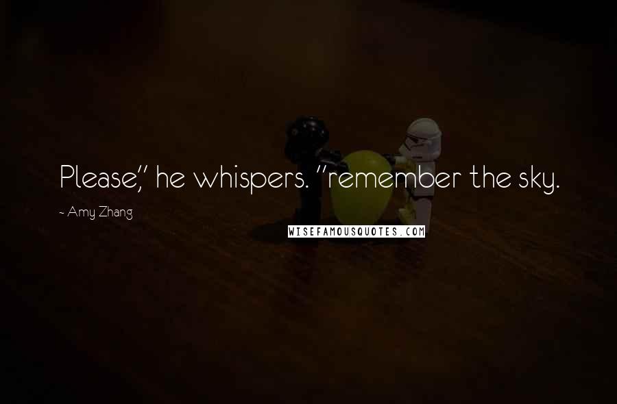 Amy Zhang quotes: Please," he whispers. "remember the sky.