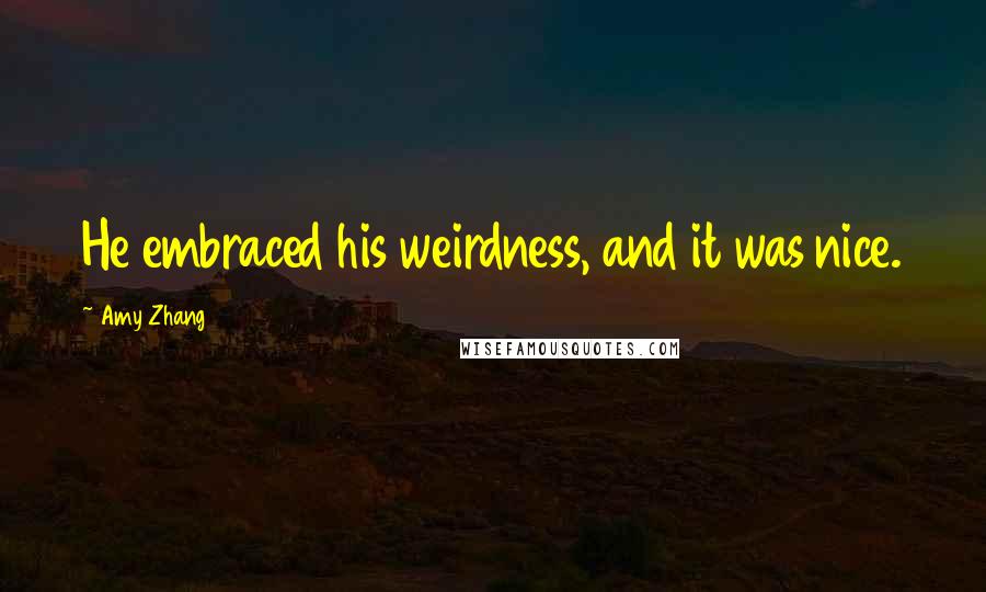 Amy Zhang quotes: He embraced his weirdness, and it was nice.