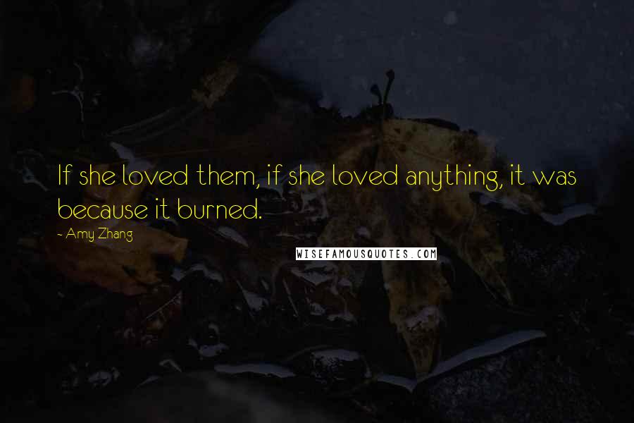 Amy Zhang quotes: If she loved them, if she loved anything, it was because it burned.