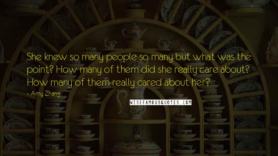 Amy Zhang quotes: She knew so many people so many but what was the point? How many of them did she really care about? How many of them really cared about her?