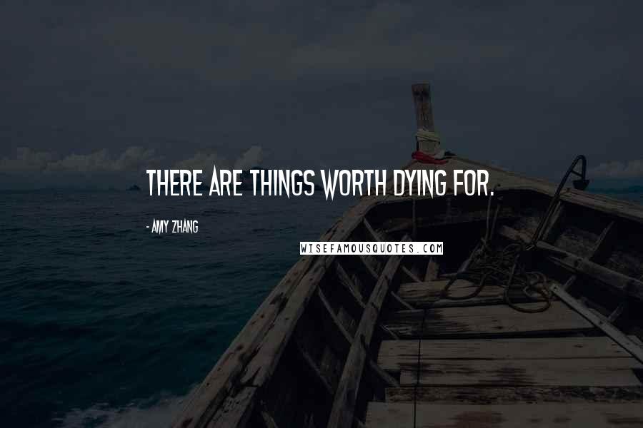 Amy Zhang quotes: There are things worth dying for.