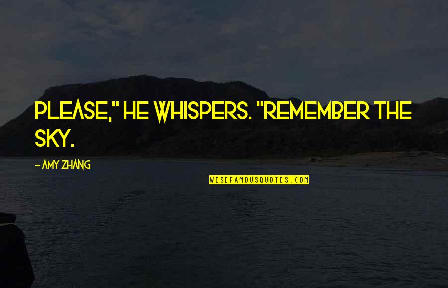Amy Zhang Quotes By Amy Zhang: Please," he whispers. "remember the sky.