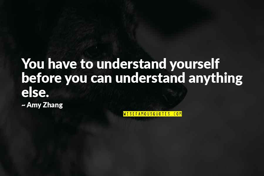 Amy Zhang Quotes By Amy Zhang: You have to understand yourself before you can