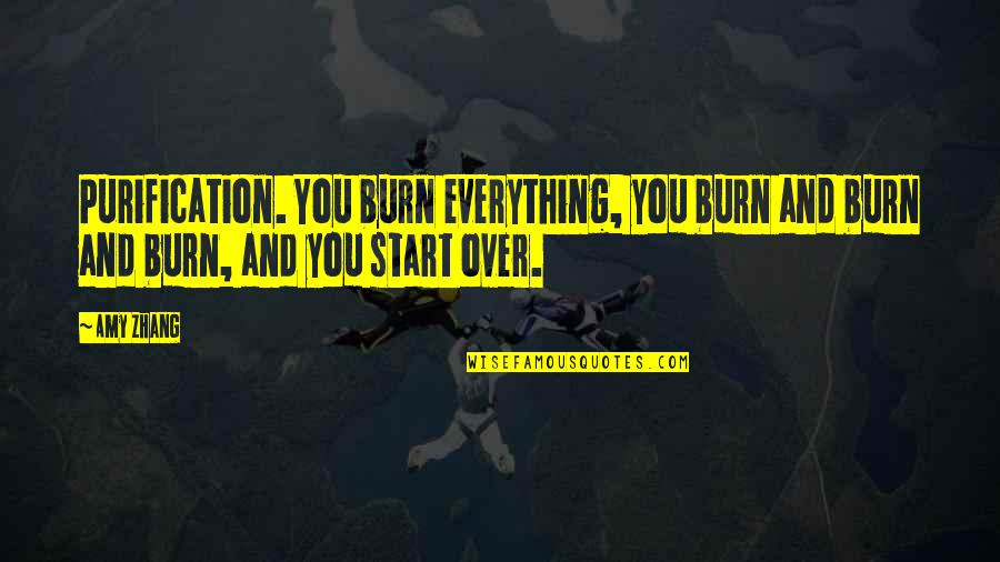 Amy Zhang Quotes By Amy Zhang: Purification. You burn everything, you burn and burn