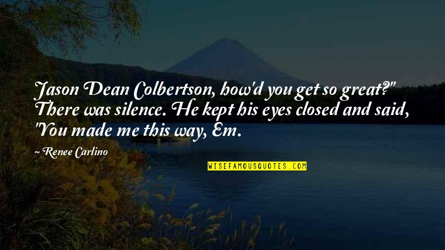 Amyas Paulet Quotes By Renee Carlino: Jason Dean Colbertson, how'd you get so great?" Amyas Paulet Quotes By Renee Carlino: Jason Dean Colbertson, how'd you get so great?"