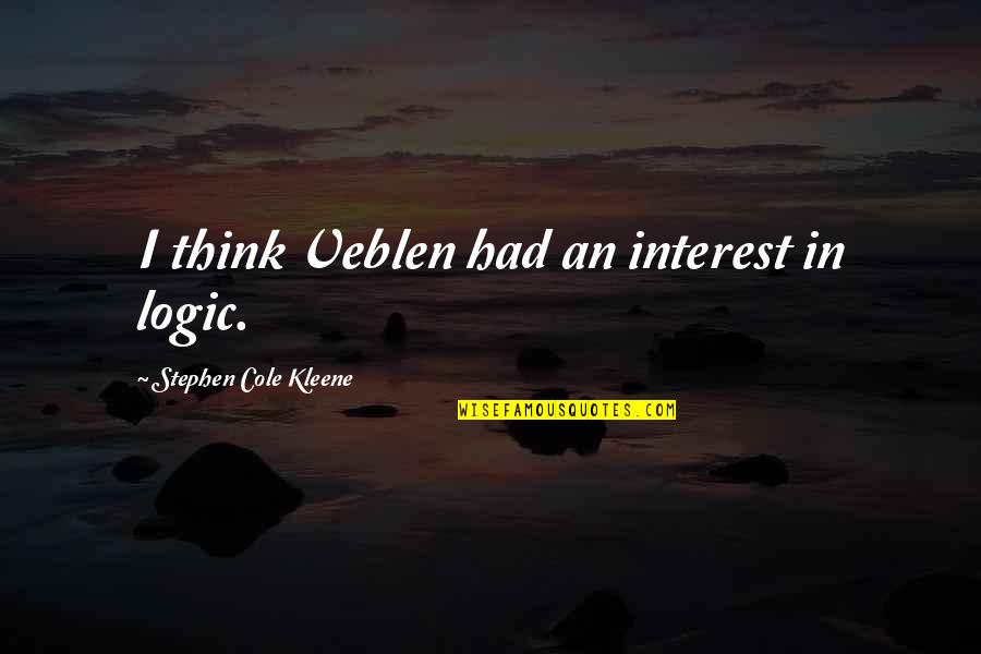 Amybeth Mcnulty Quotes By Stephen Cole Kleene: I think Veblen had an interest in logic. Amybeth Mcnulty Quotes By Stephen Cole Kleene: I think Veblen had an interest in logic.