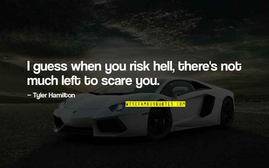 Amyds Quotes By Tyler Hamilton: I guess when you risk hell, there's not