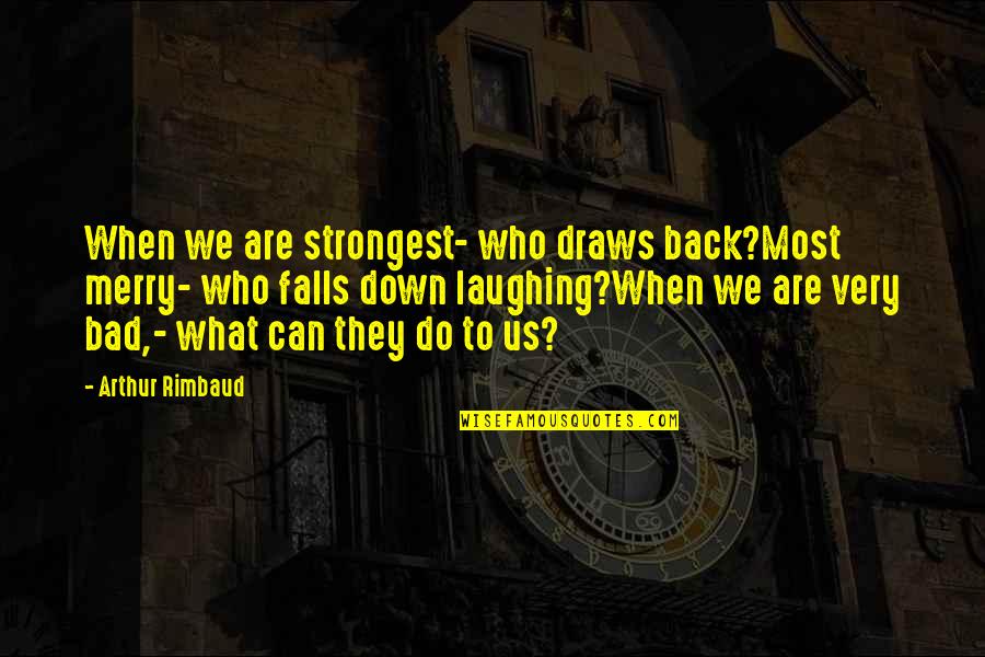 Amyetra Quotes By Arthur Rimbaud: When we are strongest- who draws back?Most merry-
