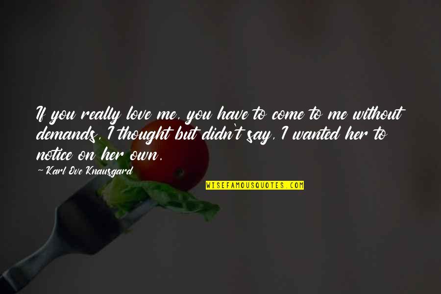 Amygdalin Capsules Quotes By Karl Ove Knausgard: If you really love me, you have to Amygdalin Capsules Quotes By Karl Ove Knausgard: If you really love me, you have to