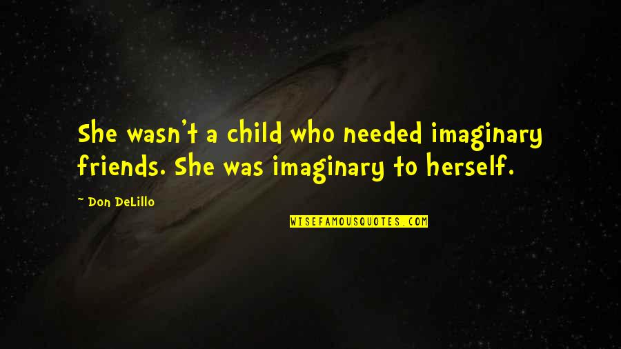 Amygdaloidal Quotes By Don DeLillo: She wasn't a child who needed imaginary friends.