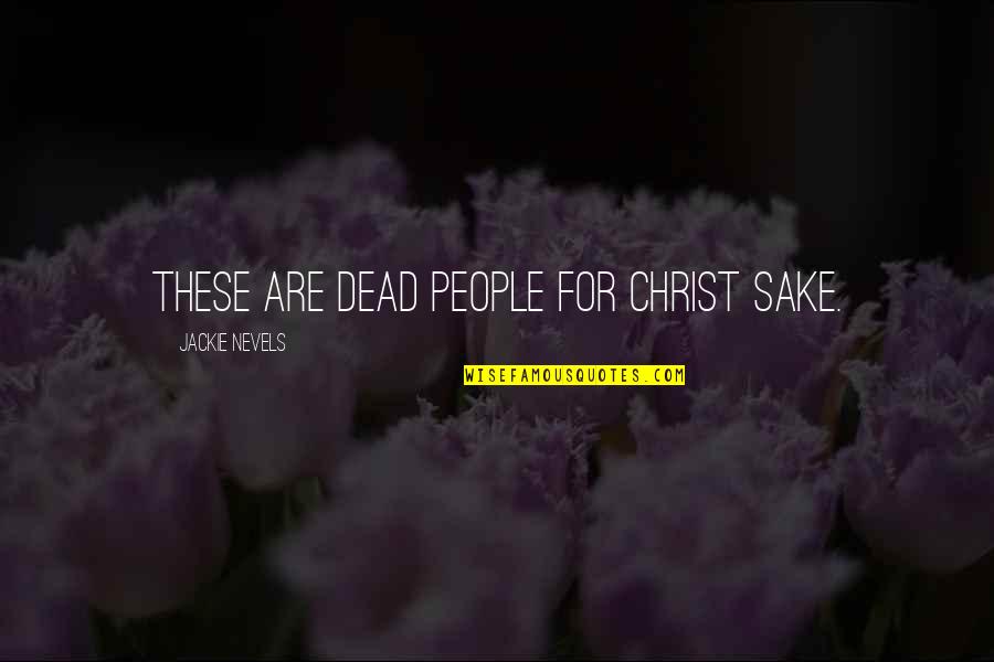 Amygdaloidal Quotes By Jackie Nevels: These are dead people for Christ sake. Amygdaloidal Quotes By Jackie Nevels: These are dead people for Christ sake.