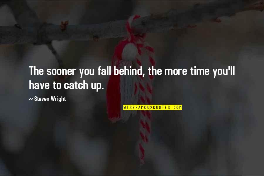 Amyharmon Quotes By Steven Wright: The sooner you fall behind, the more time