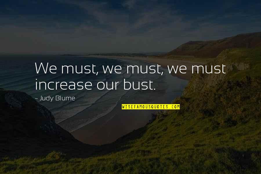 Amylyn Kyler Quotes By Judy Blume: We must, we must, we must increase our Amylyn Kyler Quotes By Judy Blume: We must, we must, we must increase our