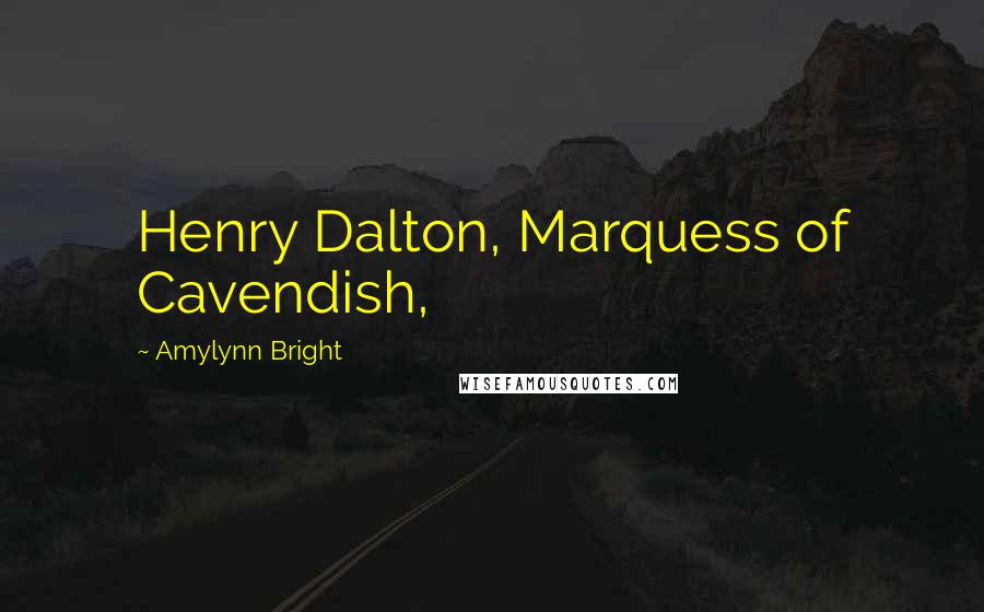 Amylynn Bright quotes: Henry Dalton, Marquess of Cavendish,