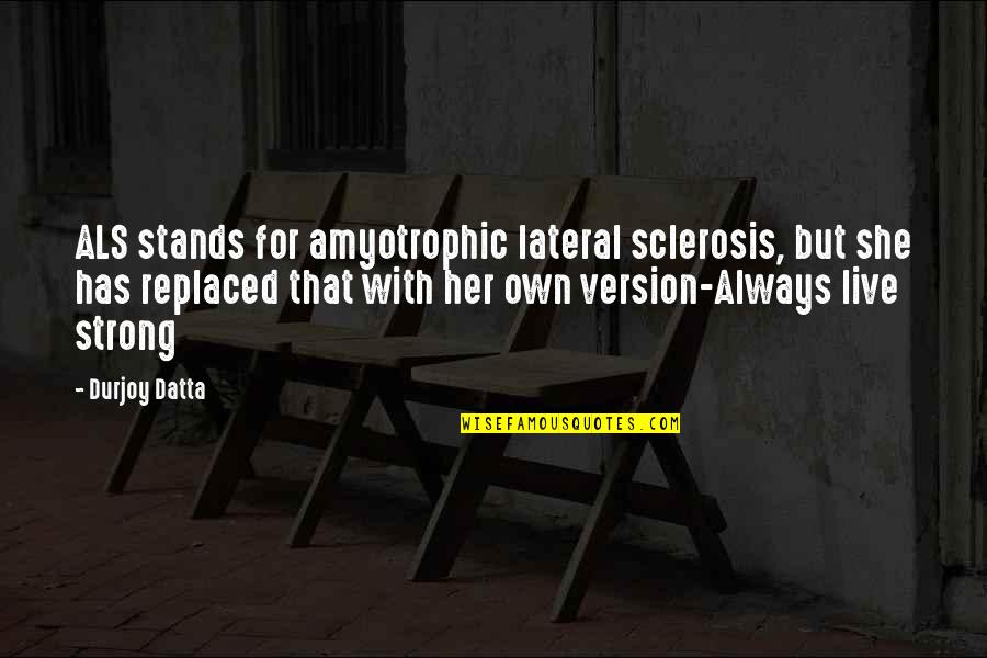 Amyotrophic Quotes By Durjoy Datta: ALS stands for amyotrophic lateral sclerosis, but she
