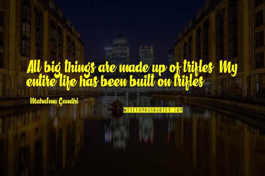 Amyotrophic Quotes By Mahatma Gandhi: All big things are made up of trifles.