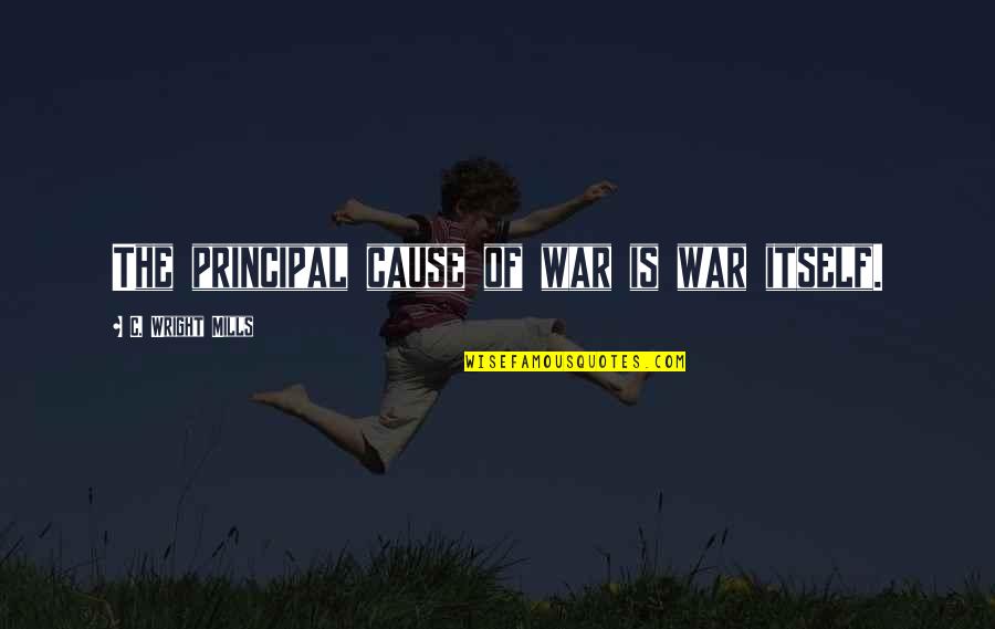 Amyr Quotes By C. Wright Mills: The principal cause of war is war itself.