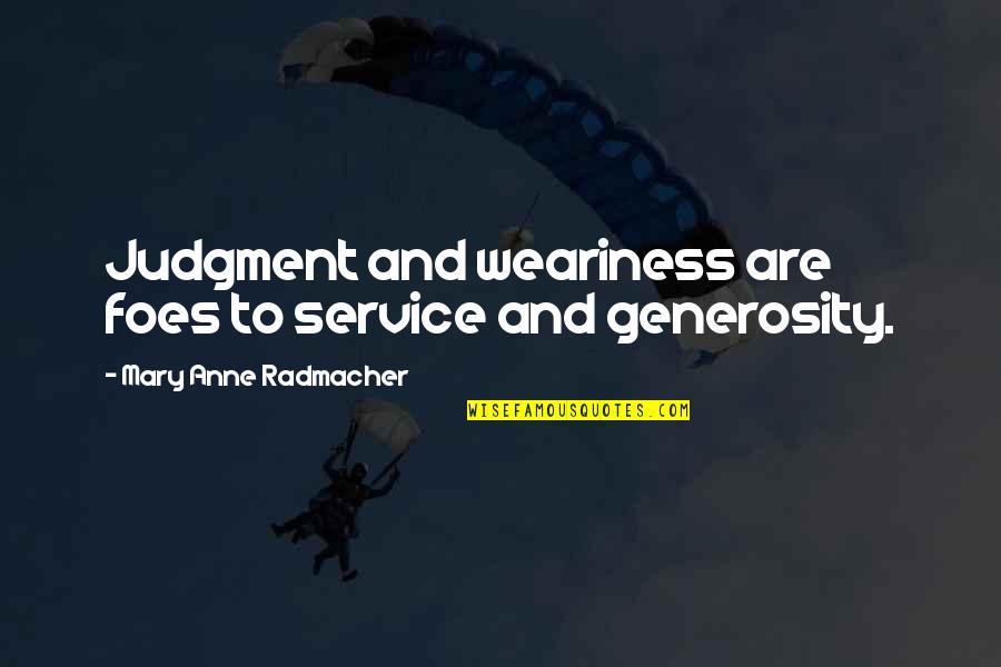 Amyr Quotes By Mary Anne Radmacher: Judgment and weariness are foes to service and