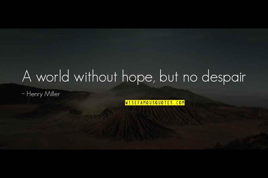 Amyre Barber Quotes By Henry Miller: A world without hope, but no despair