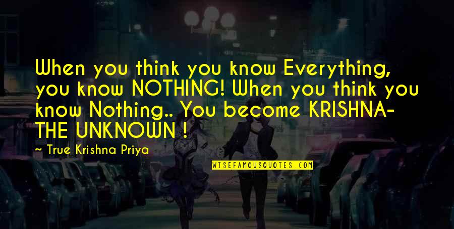 Amyre Makupson Quotes By True Krishna Priya: When you think you know Everything, you know