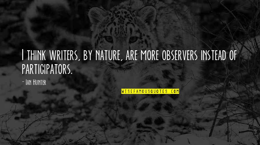 Amys Pizza Quotes By Ian Hunter: I think writers, by nature, are more observers