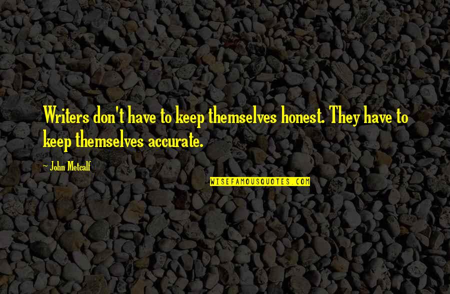 Amystical Quotes By John Metcalf: Writers don't have to keep themselves honest. They