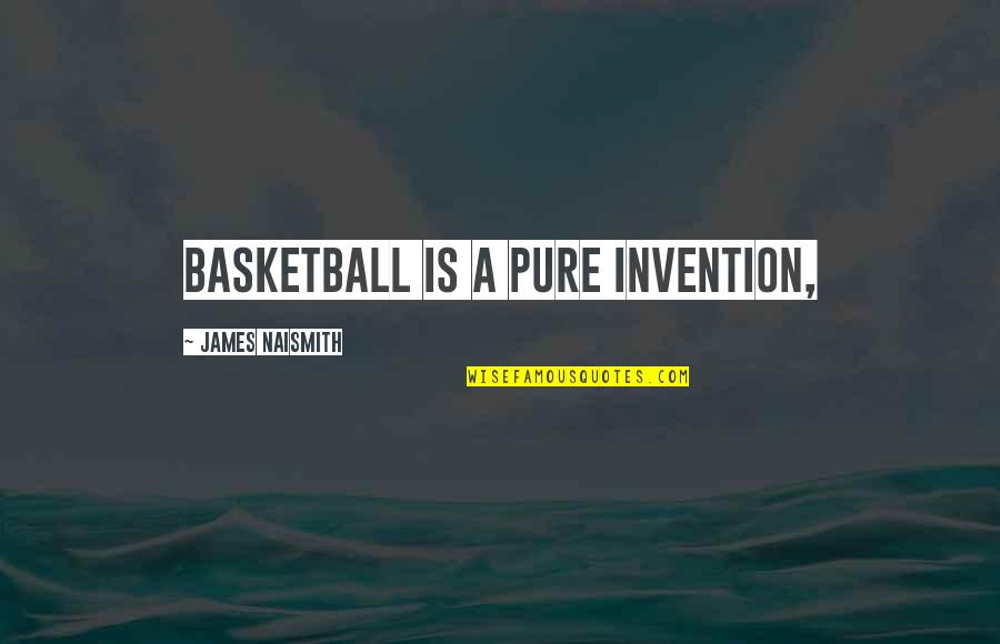 Amytal Pronunciation Quotes By James Naismith: Basketball is a pure invention, Amytal Pronunciation Quotes By James Naismith: Basketball is a pure invention,