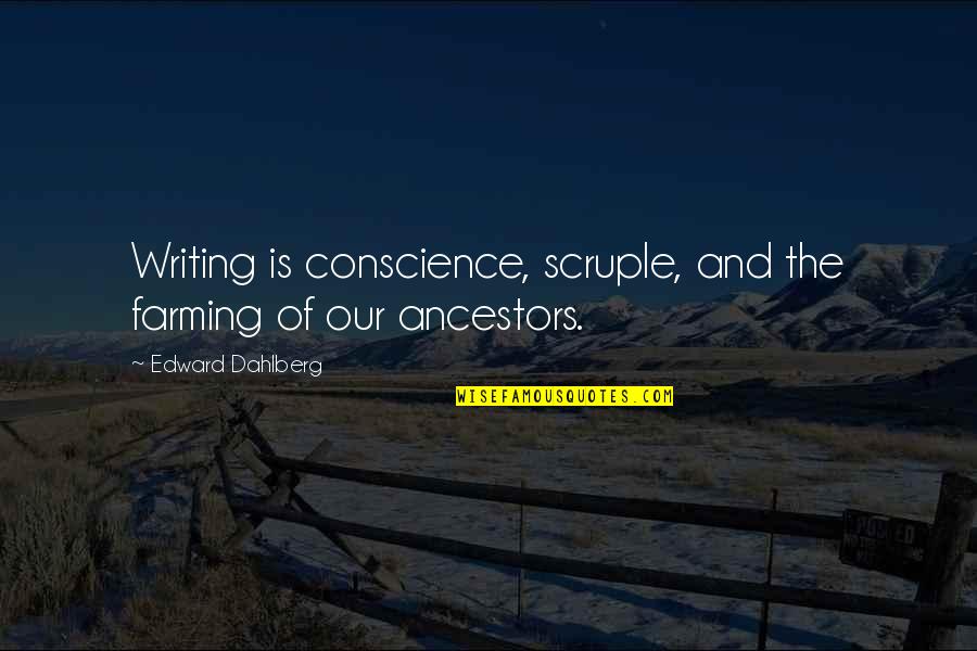 Amyus Quotes By Edward Dahlberg: Writing is conscience, scruple, and the farming of