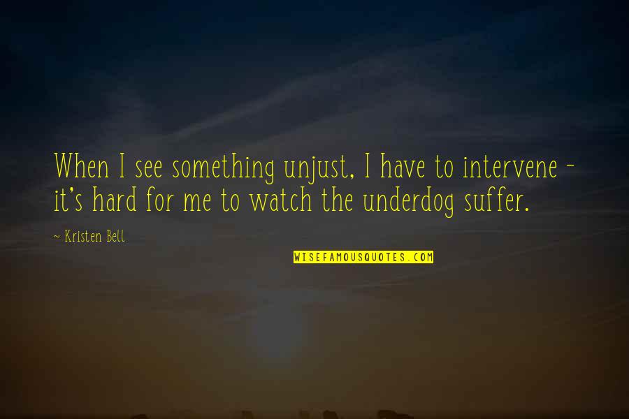 Amyus Quotes By Kristen Bell: When I see something unjust, I have to