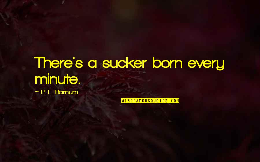 Amzdrop Quotes By P.T. Barnum: There's a sucker born every minute.