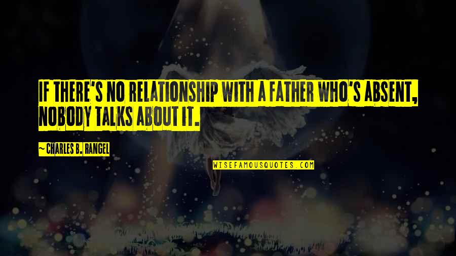 An Absent Father Quotes By Charles B. Rangel: If there's no relationship with a father who's