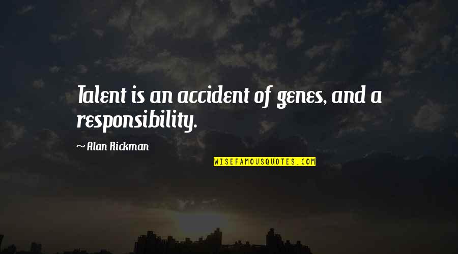 An Accident Quotes By Alan Rickman: Talent is an accident of genes, and a