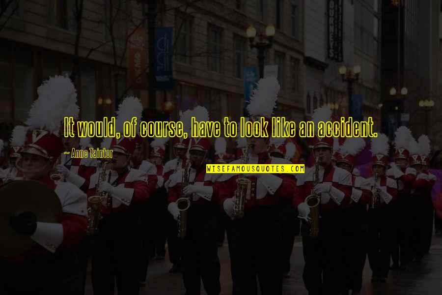 An Accident Quotes By Anne Taintor: It would, of course, have to look like