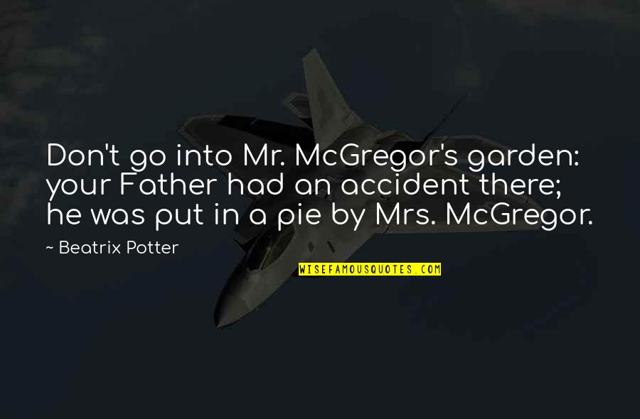 An Accident Quotes By Beatrix Potter: Don't go into Mr. McGregor's garden: your Father