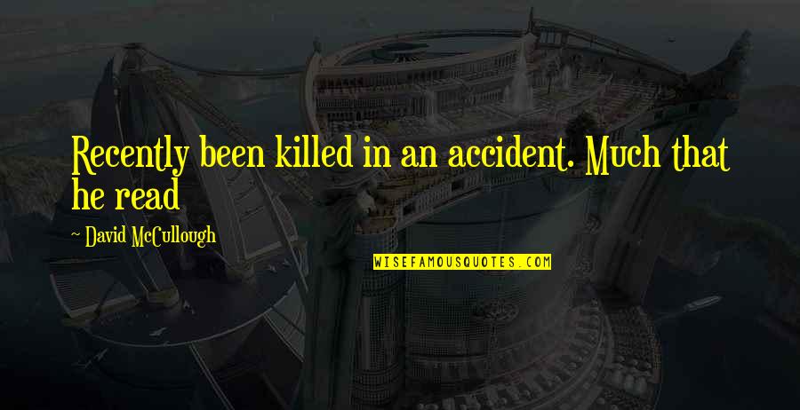 An Accident Quotes By David McCullough: Recently been killed in an accident. Much that