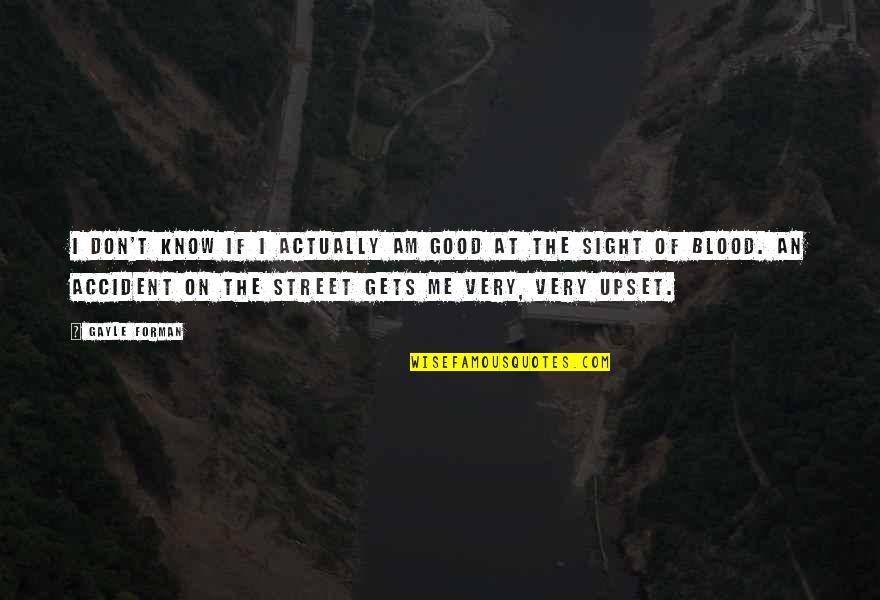 An Accident Quotes By Gayle Forman: I don't know if I actually am good