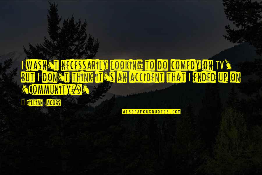 An Accident Quotes By Gillian Jacobs: I wasn't necessarily looking to do comedy on