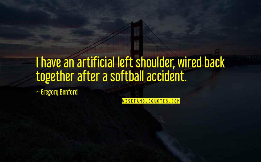 An Accident Quotes By Gregory Benford: I have an artificial left shoulder, wired back