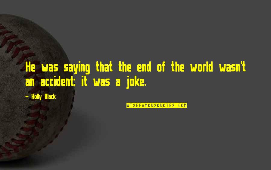 An Accident Quotes By Holly Black: He was saying that the end of the