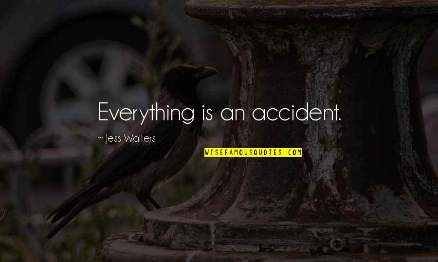 An Accident Quotes By Jess Walters: Everything is an accident.