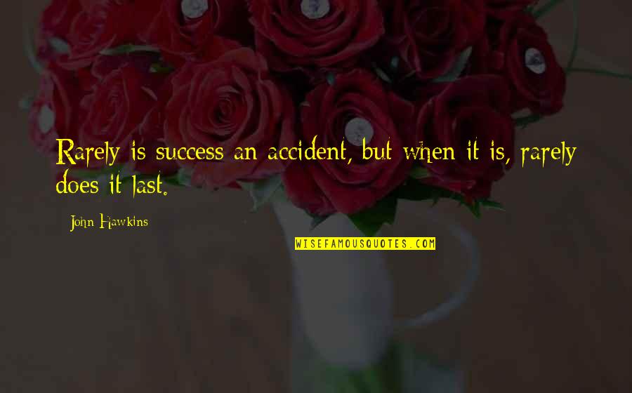 An Accident Quotes By John Hawkins: Rarely is success an accident, but when it