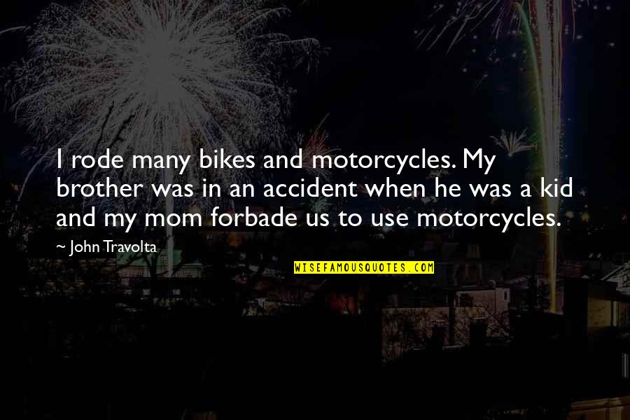 An Accident Quotes By John Travolta: I rode many bikes and motorcycles. My brother