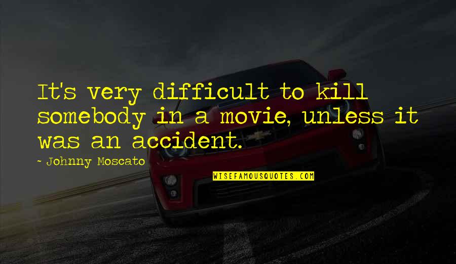 An Accident Quotes By Johnny Moscato: It's very difficult to kill somebody in a