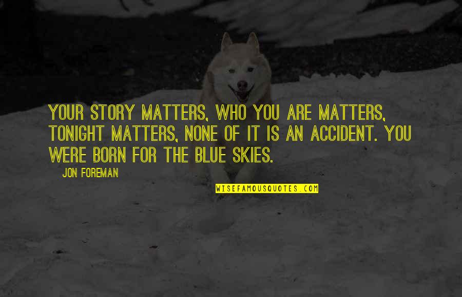 An Accident Quotes By Jon Foreman: Your story matters, who you are matters, tonight